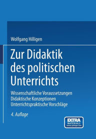 Title: Zur Didaktik des politischen Unterrichts: Wissenschaftliche Voraussetzungen Didaktische Konzeptionen Unterrichtspraktische Vorschläge, Author: Wolfgang Hilligen