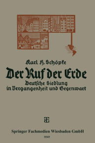 Title: Der Ruf der Erde: Deutsche Siedlung in Vergangenheit und Gegenwart, Author: Karl Schöpke