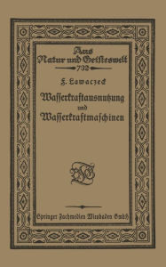 Title: Wasserkraftausnutzung und Wasserkraftmaschinen, Author: F. Lawaczeck