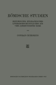 Title: Römische Studien: Historisches Epigraphisches Literargeschichtliches aus Vier Jahrhunderten Roms, Author: Conrad Cichorius
