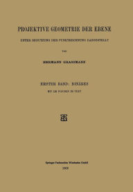 Title: Projektive Geometrie der Ebene Unter Benutzung der Punktrechnung Dargestellt: Erster Band: Binäres, Author: Hermann Grassmann
