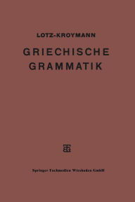 Title: Griechische Formenlehre. Griechische Satzlehre, Author: Ernst Lotz