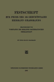 Title: Festschrift zur Feier des 100. Geburtstages Hermann Grassmanns, Author: Vorstande der Berliner Mathematischen Gesellschaft