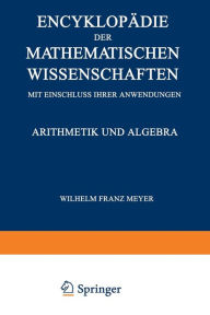 Title: Encyklopädie der Mathematischen Wissenschaften mit Einschluss ihrer Anwendungen: Arithmetik und Algebra, Author: Wilhelm Franz Meyer
