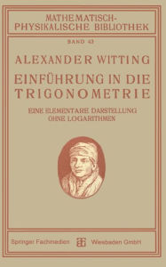 Title: Einführung in die Trigonometrie: Eine Elementare Darstellung Ohne Logarithmen, Author: Alexander Witting