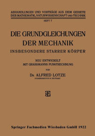 Title: Die Grundgleichungen der Mechanik: Insbesondere Starrer Körper, Author: Alfred Lotze