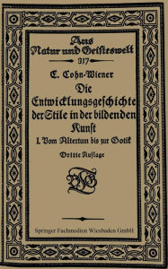 Title: Die Entwicklungsgeschichte der Stile in der bildenden Kunst: Erster Band: Vom Altertum bis zur Gotik, Author: Ernst Cohn-Wiener