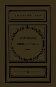 Title: Astronomische Chronologie: Ein Hülfsbuch für Historiker, Archäologen und Astronomen, Author: Dr. Walter F. Wislicenus