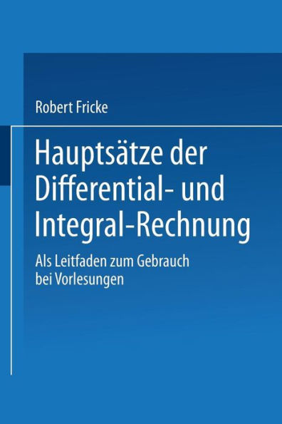 Hauptsätze der Differential- und Integral-Rechnung: Als Leitfaden zum Gebrauch bei Vorlesungen