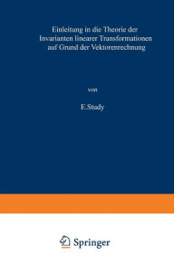 Title: Einleitung in die Theorie der Invarianten linearer Transformationen auf Grund der Vektorenrechnung, Author: E. Study