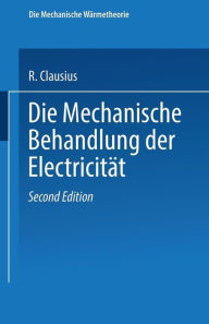 Title: Die Mechanische Behandlung der Electricität, Author: R. Clausius