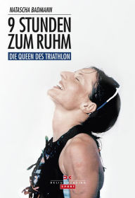 Title: 9 Stunden zum Ruhm: Die Queen des Triathlon, Author: Natascha Badmann