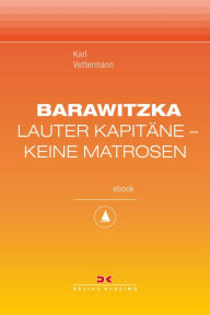 Title: Barawitzka - Lauter Kapitäne, keine Matrosen: Maritime E-Bibliothek Band 3, Author: Karl Vettermann