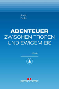 Title: Abenteuer zwischen Tropen und ewigem Eis: Sea, Ice & Mountains, Maritime E-Bibliothek Band 5, Author: Arved Fuchs