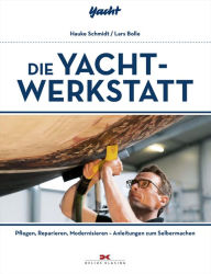 Title: Die Yacht-Werkstatt: Pflegen, Reparieren, Modernisieren - Anleitungen zum Selbermachen, Author: Hauke Schmidt