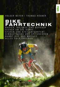 Title: Bike Fahrtechnik: Basics, Balance und bergauf. Sicher um die Kurve. Stufen und Steilabfahrten. Singletracks und Spitzkehren. Bunny Hop, Wheelie und Manual., Author: Holger Meyer