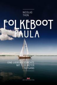 Title: Folkeboot Paula: Eine Liebesgeschichte mit 1,20 Meter Tiefgang, Author: Nicolas Thon