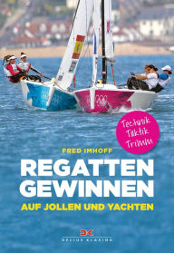 Title: Regatten gewinnen auf Jollen und Yachten: Technik, Taktik, Trimmen, Author: Fred Imhoff
