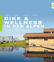Title: Bike & Wellness in den Alpen: Die schönsten Touren und Hotels, Author: Armin Herb