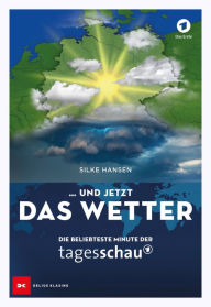 Title: . und jetzt das Wetter: Die beliebteste Minute der Tagesschau, Author: Silke Hansen