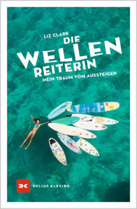 Title: Die Wellenreiterin: Mein Traum vom Aussteigen, Author: Liz Clark