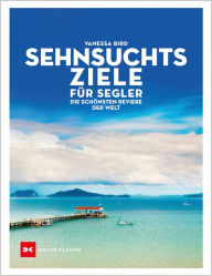 Title: Sehnsuchtsziele für Segler: Die schönsten Reviere der Welt, Author: Vanessa Bird