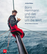 Title: Boris Herrmann und das Rennen um die Welt: Mit Team Malizia im Ocean Race, Author: Jochen Rieker