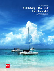Title: Sehnsuchtsziele für Segler: Die schönsten Reviere der Welt, Author: Vanessa Bird