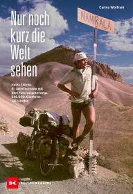 Title: Nur noch kurz die Welt sehen: Heinz Stücke. 51 Jahre nonstop mit dem Fahrrad unterwegs. 648.000 Kilometer. 196 Länder., Author: Carina Wolfram