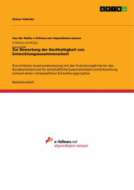 Title: Zur Bewertung der Nachhaltigkeit von Entwicklungszusammenarbeit: Eine kritische Auseinandersetzung mit den Evaluierungskriterien des Bundesministeriums für wirtschaftliche Zusammenarbeit und Entwicklung anhand dreier nichtstaatlicher Entwicklungsprojekte, Author: Simon Valentin