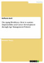 The Aging Workforce. How to sustain Employability and Career Development through Age Management Policies
