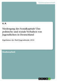 Title: Niedergang des Sozialkapitals? Das politische und soziale Verhalten von Jugendlichen in Deutschland: Ergebnisse der Shell Jugendstudie 2010, Author: V. P.