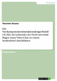 Title: Das Vier-Komponenten-Instruktionsdesign-Modell (4C/ID). Als Lehrender der FernUniversität Hagen einen Video-Chat zu einem Studienbrief durchführen, Author: Thorsten Strama