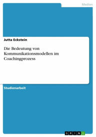 Title: Die Bedeutung von Kommunikationsmodellen im Coachingprozess, Author: Jutta Eckstein