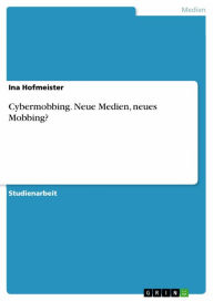 Title: Cybermobbing. Neue Medien, neues Mobbing?, Author: Ina Hofmeister