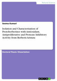 Title: Isolation and Characterisation of Protoberberines with Antioxidant, Antiproliferative and Protease Inhibitory Activity from Berberis Aristata, Author: Seema Kumari