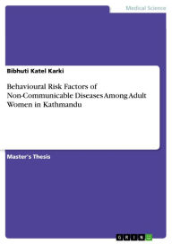 Title: Behavioural Risk Factors of Non-Communicable Diseases Among Adult Women in Kathmandu, Author: Bibhuti Katel Karki