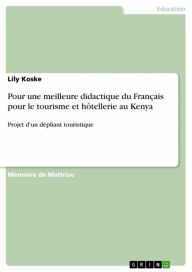 Title: Pour une meilleure didactique du Français pour le tourisme et hôtellerie au Kenya: Projet d'un dépliant touristique, Author: Lily Koske