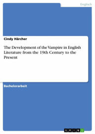 Title: The Development of the Vampire in English Literature from the 19th Century to the Present, Author: Cindy Härcher