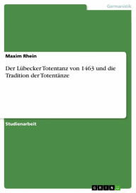 Title: Der Lübecker Totentanz von 1463 und die Tradition der Totentänze, Author: Maxim Rhein
