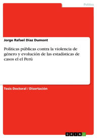 Title: Políticas públicas contra la violencia de género y evolución de las estadísticas de casos el el Perú, Author: Jorge Rafael Diaz Dumont