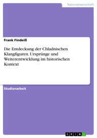 Title: Die Entdeckung der Chladnischen Klangfiguren. Ursprünge und Weiterentwicklung im historischen Kontext, Author: Frank Findeiß