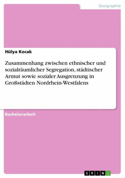 Zusammenhang zwischen ethnischer und sozialräumlicher Segregation, städtischer Armut sowie sozialer Ausgrenzung in Großstädten Nordrhein-Westfalens