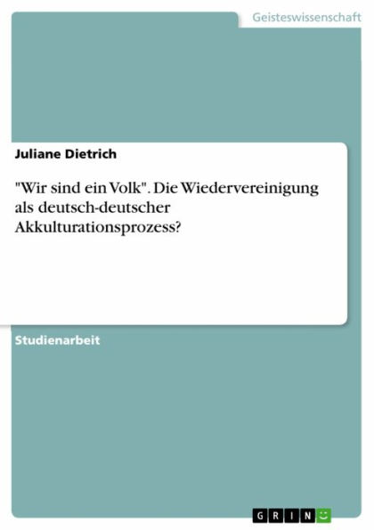 'Wir sind ein Volk'. Die Wiedervereinigung als deutsch-deutscher Akkulturationsprozess?