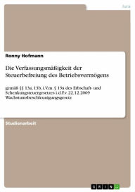 Title: Die Verfassungsmäßigkeit der Steuerbefreiung des Betriebsvermögens: gemäß §§ 13a, 13b, i.V.m. § 19a des Erbschaft- und Schenkungsteuergesetzes i.d.F.v. 22.12.2009 Wachstumsbeschleunigungsgesetz, Author: Ronny Hofmann