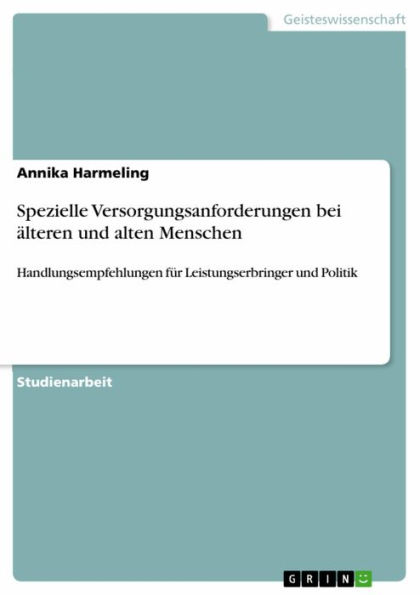 Spezielle Versorgungsanforderungen bei älteren und alten Menschen: Handlungsempfehlungen für Leistungserbringer und Politik