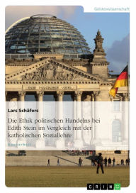 Title: Die Ethik politischen Handelns bei Edith Stein im Vergleich mit der katholischen Soziallehre, Author: Lars Schäfers