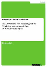 Title: Die Auswirkung von Recycling auf die Öko-Bilanz von ausgewählten PV-Modultechnologien, Author: Adela Jurja