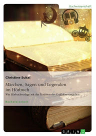 Title: Märchen, Sagen und Legenden im Hörbuch. Wie Hörbuchverlage mit der Tradition des Erzählens umgehen, Author: Christine Sukal