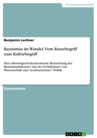 Title: Rassismus im Wandel. Vom Rassebegriff zum Kulturbegriff: Eine ethnologisch-diachronische Betrachtung des Rassismusdiskurses und des Verhältnisses von Wissenschaft und 'rechtsextremer' Politik, Author: Benjamin Lechner